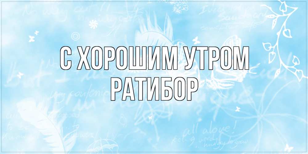 Открытка на каждый день с именем, Ратибор С хорошим утром красивые открытки зимнее Прикольная открытка с пожеланием онлайн скачать бесплатно 