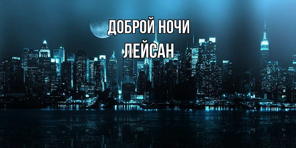 Открытка на каждый день с именем, Лейсан Доброй ночи городской пейзаж Прикольная открытка с пожеланием онлайн скачать бесплатно 