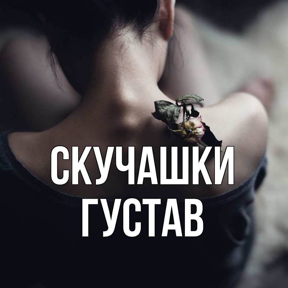 Открытка на каждый день с именем, Густав Скучашки засох цветок Прикольная открытка с пожеланием онлайн скачать бесплатно 