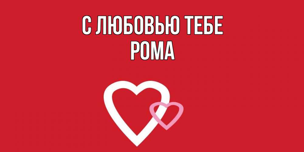 Открытка на каждый день с именем, Рома С любовью тебе сердце Прикольная открытка с пожеланием онлайн скачать бесплатно 