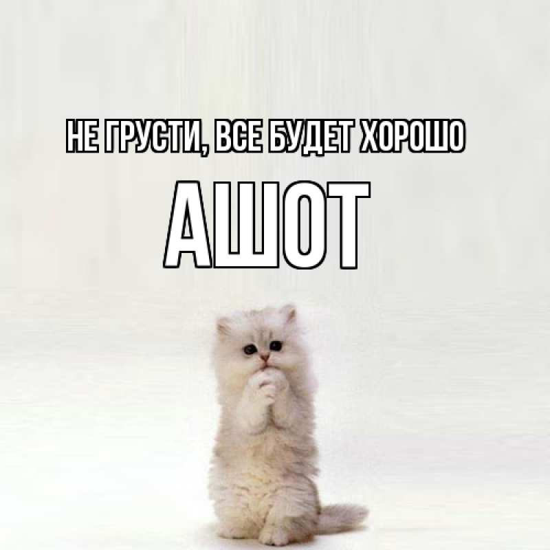 Картинка Не грусти, все будет хорошо, Ашот
