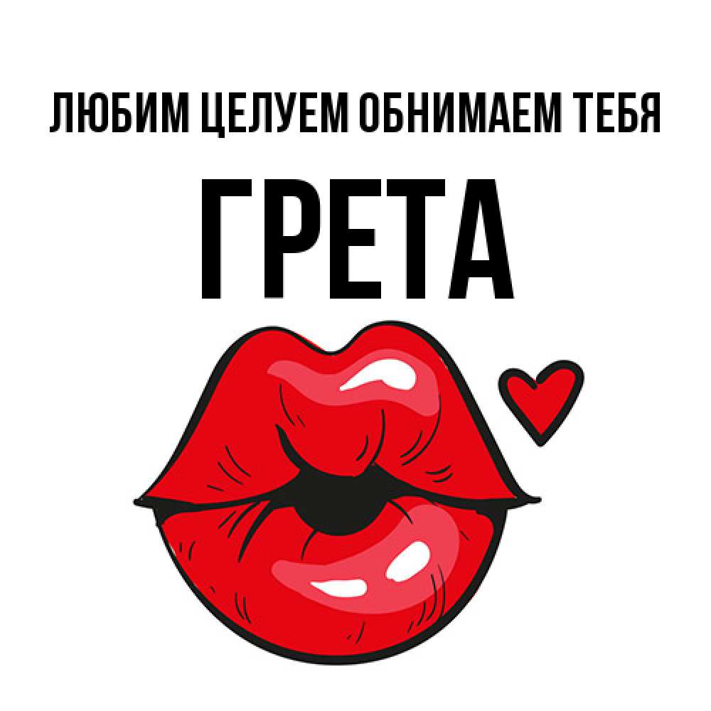 Открытка на каждый день с именем, Грета Любим целуем обнимаем тебя открытка с поцелуем любви для парня Прикольная открытка с пожеланием онлайн скачать бесплатно 