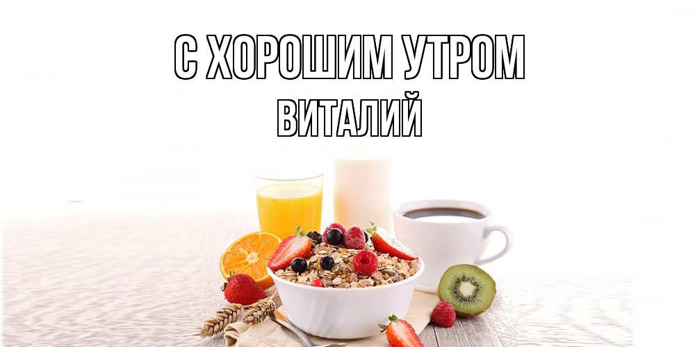 Открытка на каждый день с именем, Виталий С хорошим утром открытка с пожеланием добрейшего утречка Прикольная открытка с пожеланием онлайн скачать бесплатно 