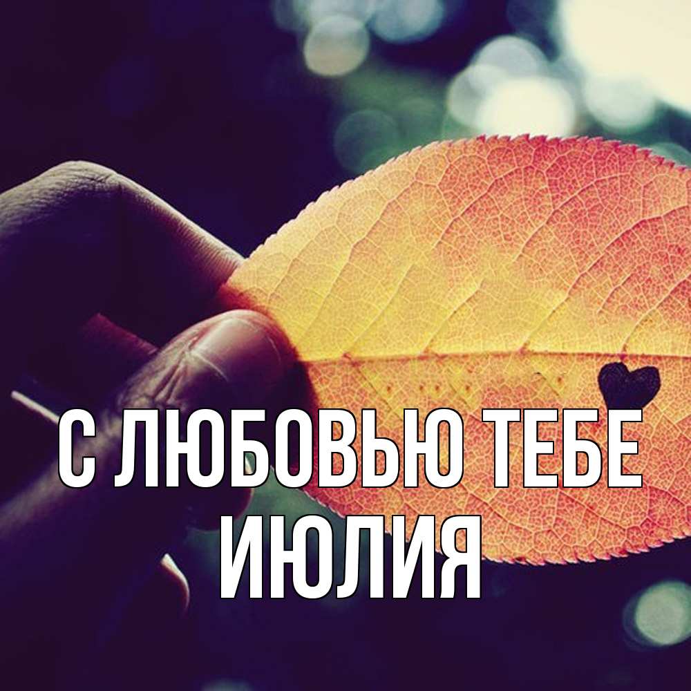 Открытка на каждый день с именем, Июлия С любовью тебе держу лист Прикольная открытка с пожеланием онлайн скачать бесплатно 