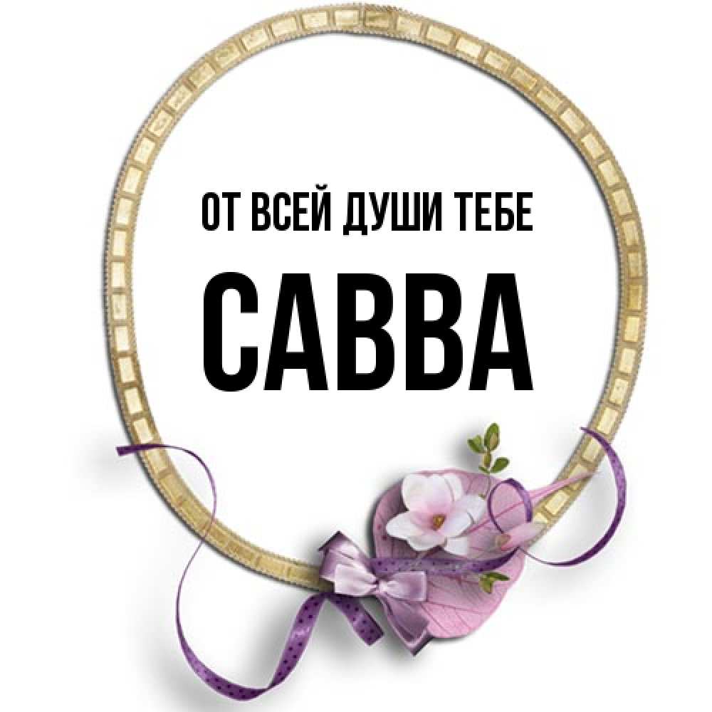 Открытка на каждый день с именем, Савва От всей души тебе золотая рамочка Прикольная открытка с пожеланием онлайн скачать бесплатно 