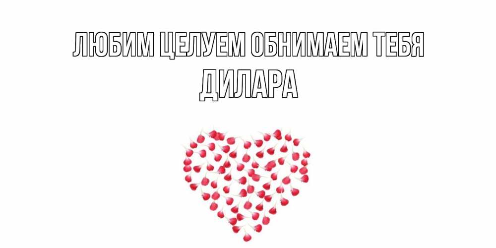 Открытка на каждый день с именем, Дилара Любим целуем обнимаем тебя сердце Прикольная открытка с пожеланием онлайн скачать бесплатно 