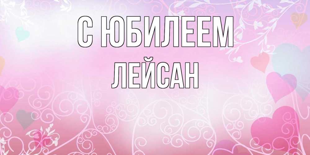 Открытка на каждый день с именем, Лейсан C юбилеем розовые сердечки и узоры Прикольная открытка с пожеланием онлайн скачать бесплатно 