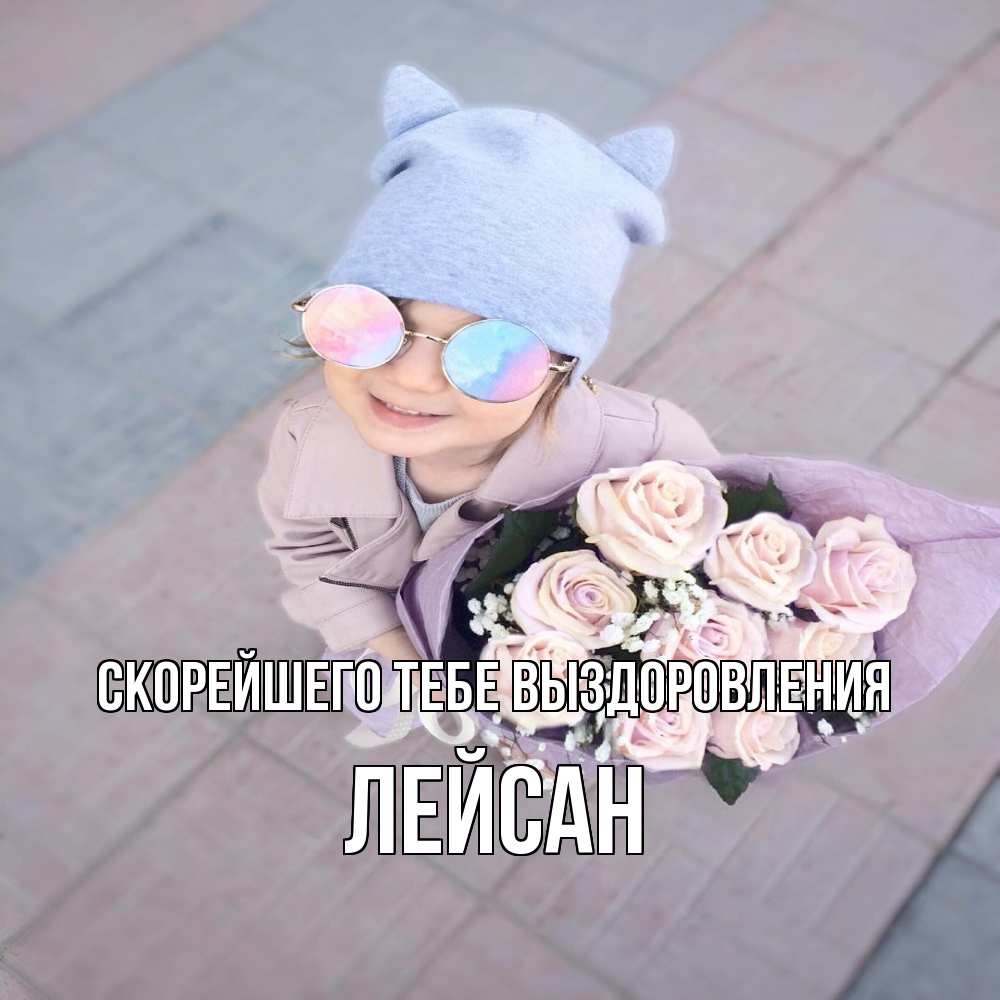 Открытка на каждый день с именем, Лейсан Скорейшего тебе выздоровления букет роз и ребенок Прикольная открытка с пожеланием онлайн скачать бесплатно 