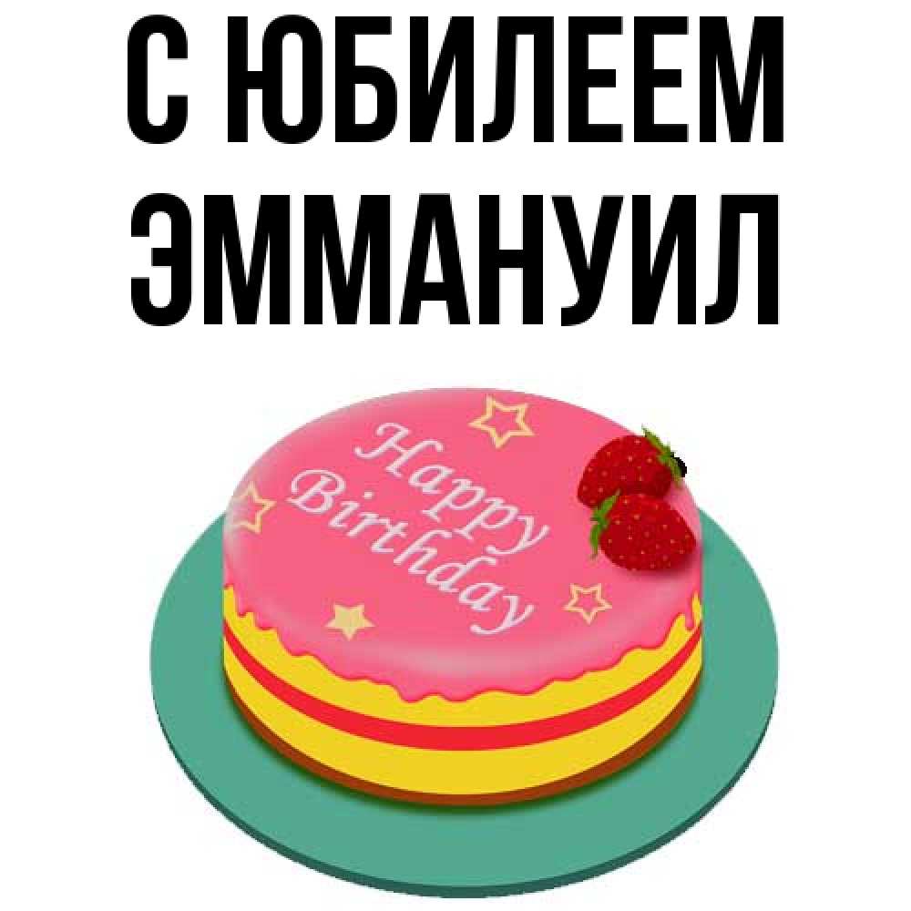 Открытка на каждый день с именем, Эммануил C юбилеем торт, клубника, днюха Прикольная открытка с пожеланием онлайн скачать бесплатно 