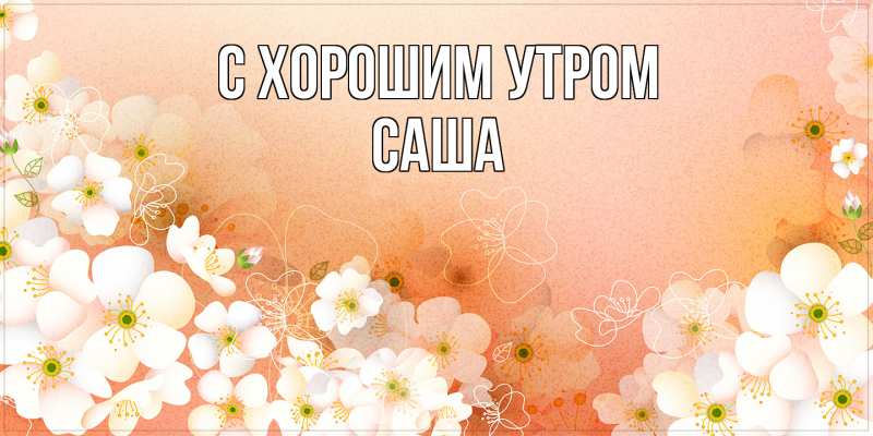 Открытка с именем, Саша, С хорошим утром