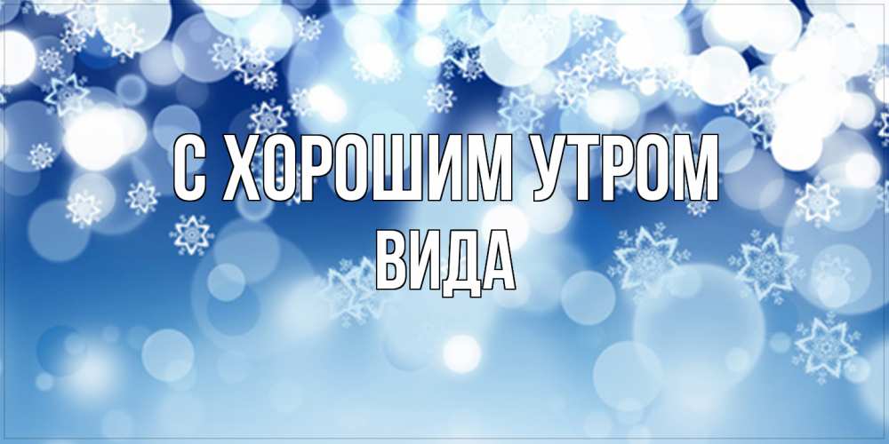 Открытка на каждый день с именем, Вида С хорошим утром супер открытка Прикольная открытка с пожеланием онлайн скачать бесплатно 