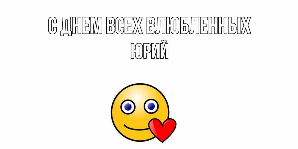 Открытка на каждый день с именем, Юрий С днем всех влюбленных Смайлик на день всех влюбленных Прикольная открытка с пожеланием онлайн скачать бесплатно 