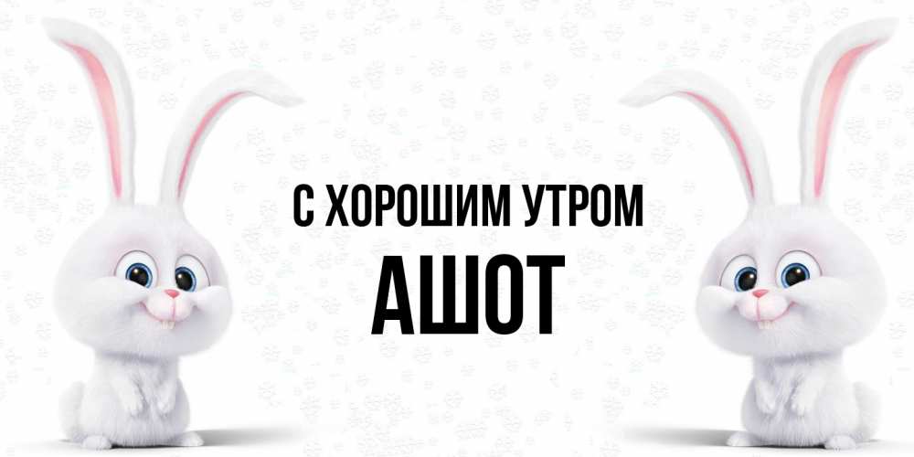 Открытка на каждый день с именем, Ашот С хорошим утром кролики с длинными ушками Прикольная открытка с пожеланием онлайн скачать бесплатно 