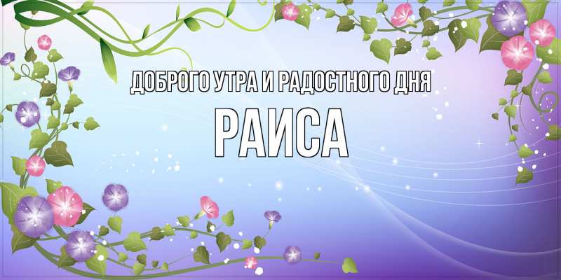 Открытка с именем, Раиса, Доброго утра и радостного дня