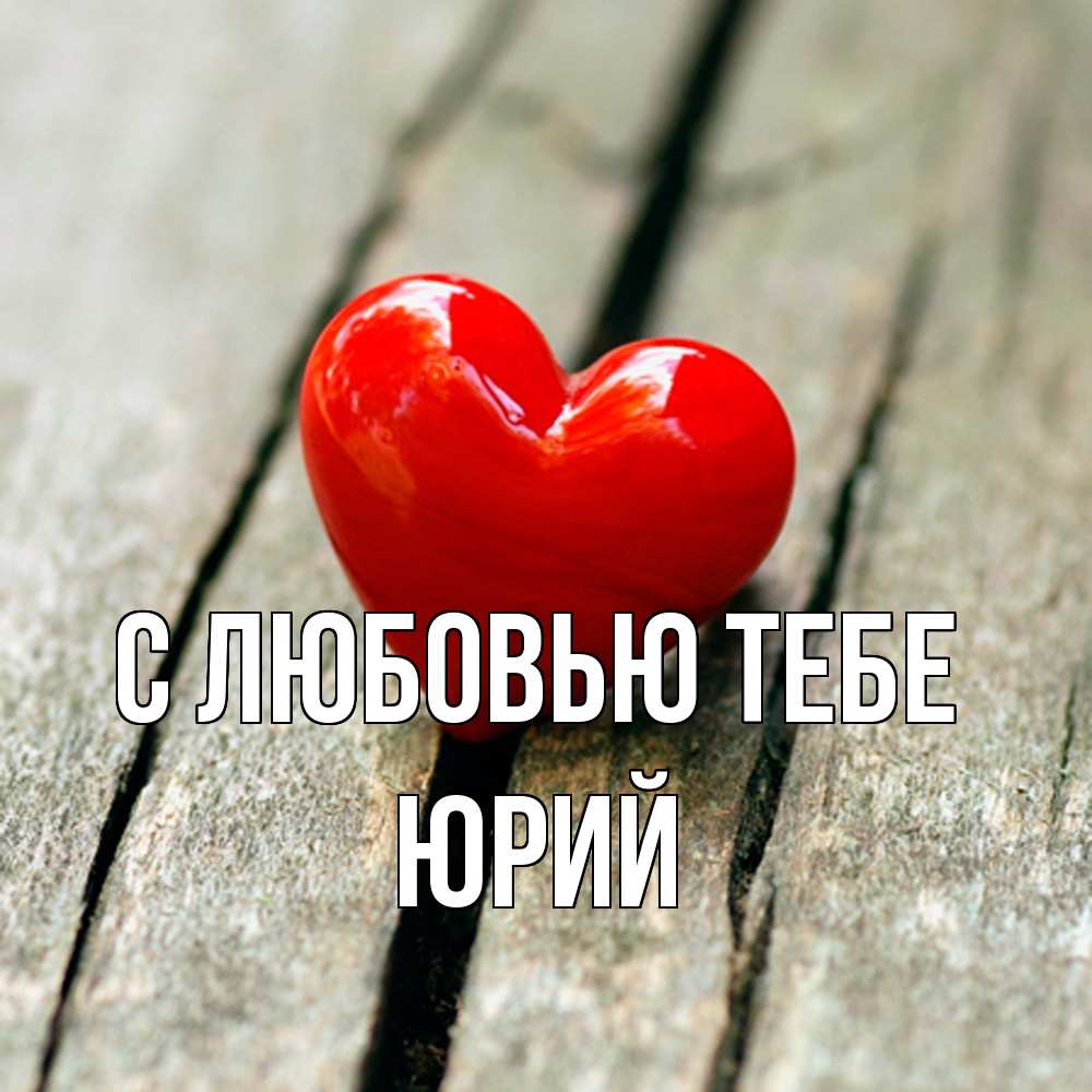 Открытка на каждый день с именем, Юрий С любовью тебе красное 2 Прикольная открытка с пожеланием онлайн скачать бесплатно 