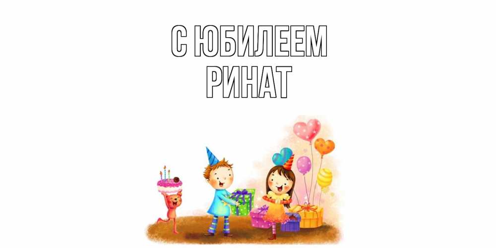 Открытка на каждый день с именем, Ринат C юбилеем дети, подарки Прикольная открытка с пожеланием онлайн скачать бесплатно 