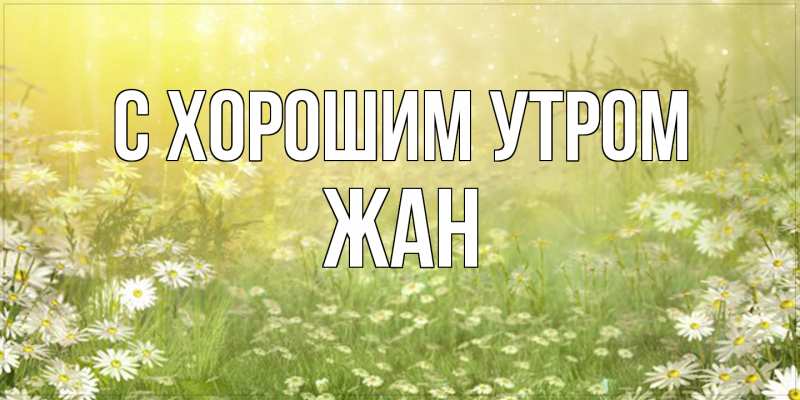 Картинка С хорошим утром, Жан