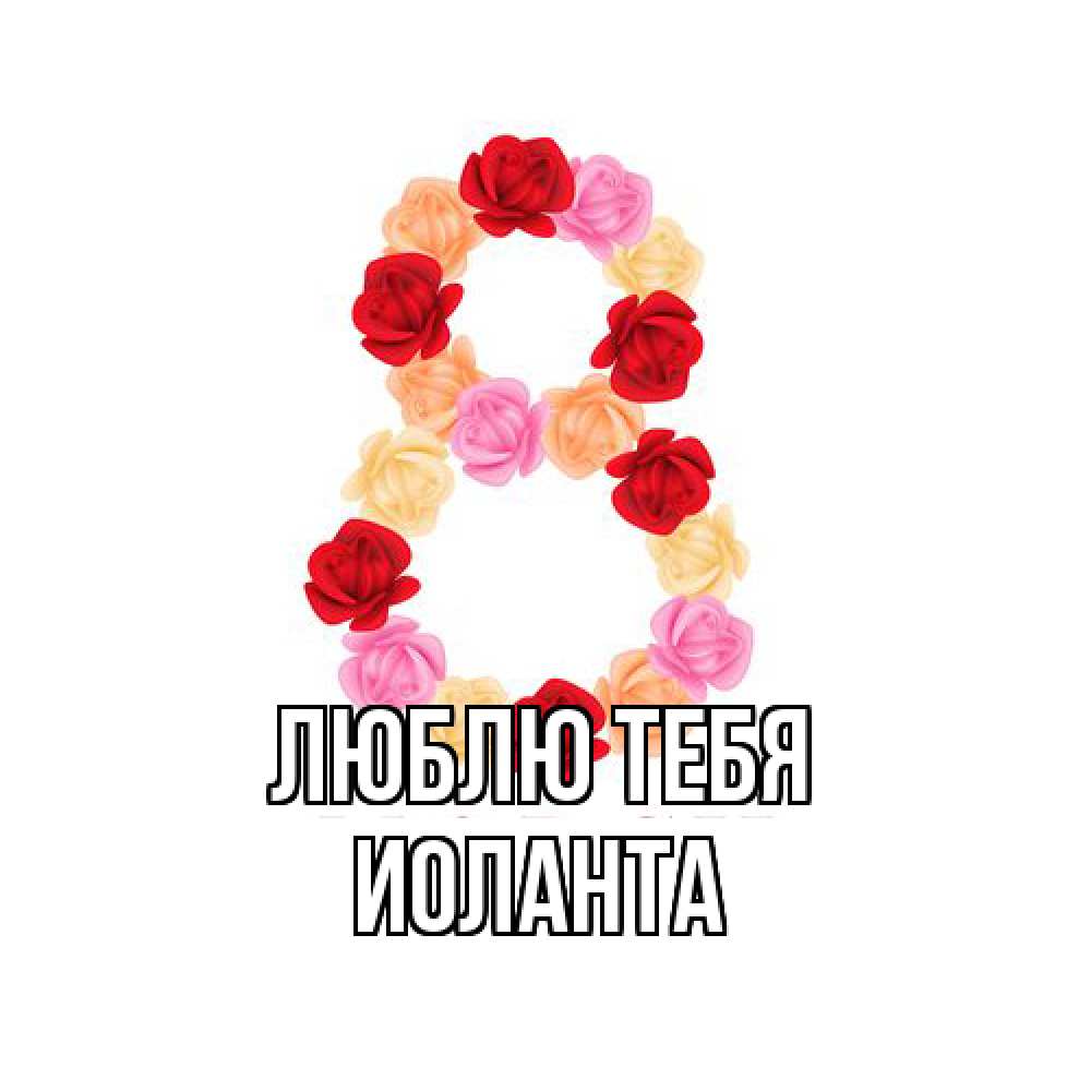 Открытка на каждый день с именем, Иоланта Люблю тебя международный женский день Прикольная открытка с пожеланием онлайн скачать бесплатно 