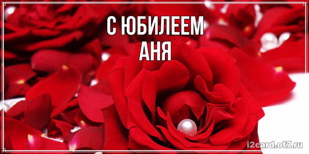 Открытка на каждый день с именем, Аня C юбилеем роза с жемчужиной на открытке для любимых Прикольная открытка с пожеланием онлайн скачать бесплатно 
