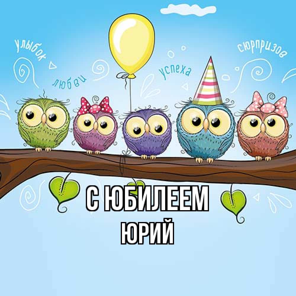 Открытка на каждый день с именем, Юрий C юбилеем совы Прикольная открытка с пожеланием онлайн скачать бесплатно 