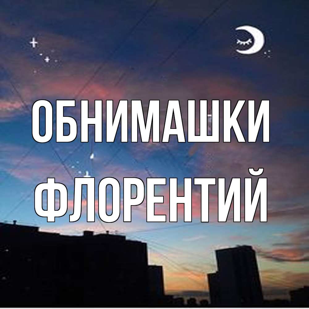 Открытка на каждый день с именем, Флорентий Обнимашки звездное небо Прикольная открытка с пожеланием онлайн скачать бесплатно 