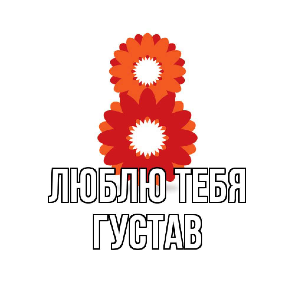Открытка на каждый день с именем, Густав Люблю тебя восьмерка из лепестков Прикольная открытка с пожеланием онлайн скачать бесплатно 