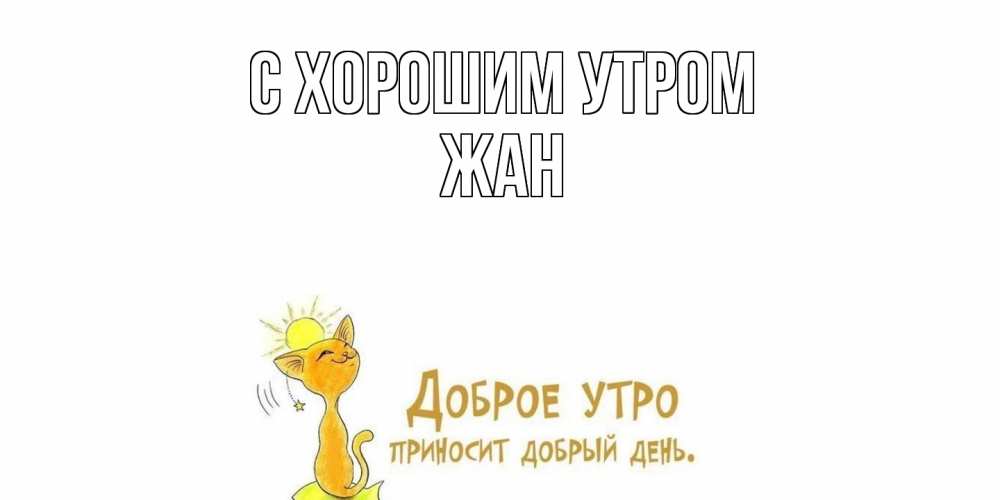 Открытка на каждый день с именем, Жан С хорошим утром кот, солнце Прикольная открытка с пожеланием онлайн скачать бесплатно 