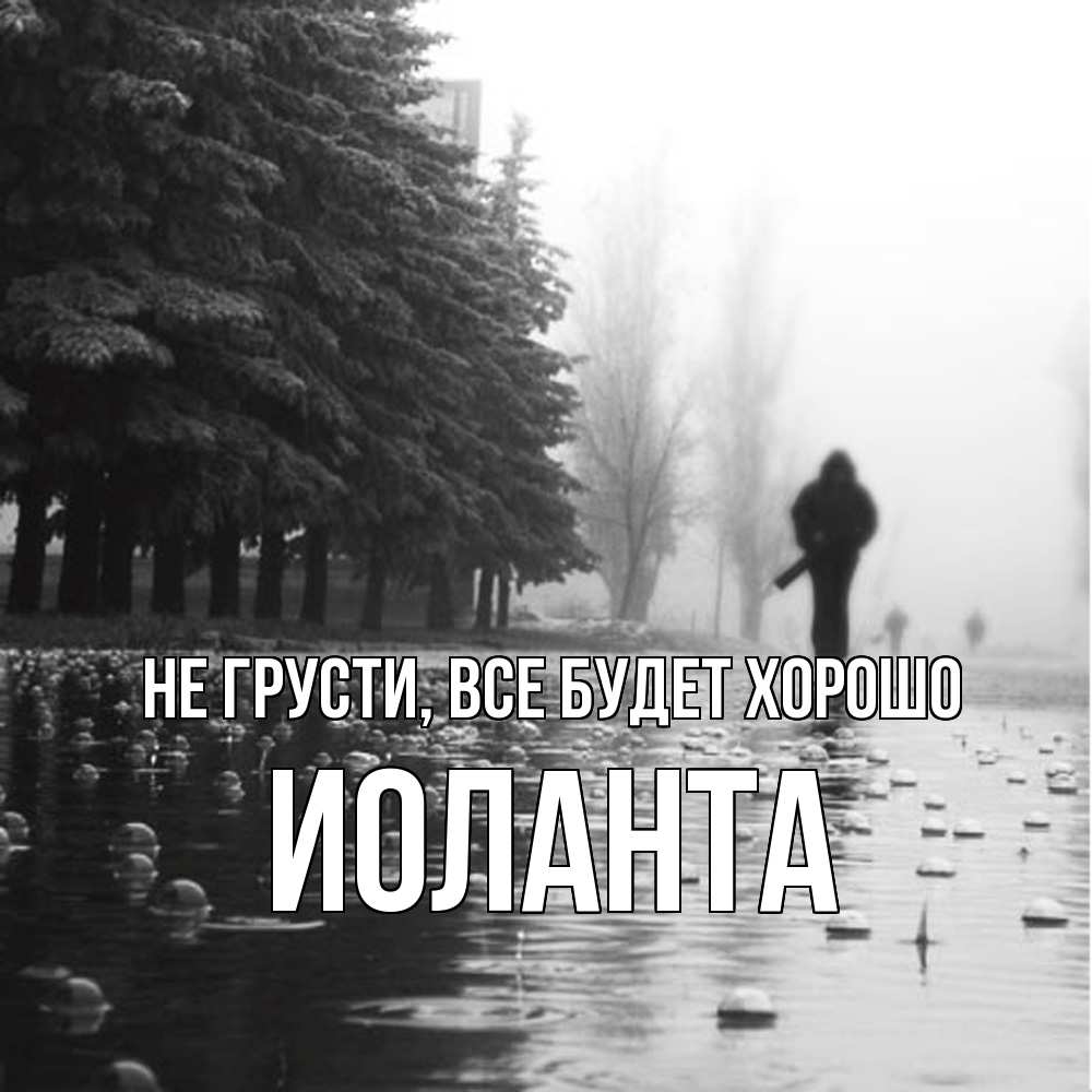 Открытка на каждый день с именем, Иоланта Не грусти все будет хорошо улица под дождем Прикольная открытка с пожеланием онлайн скачать бесплатно 