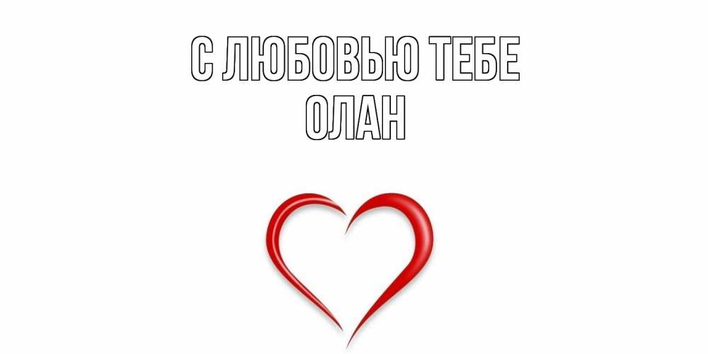 Открытка на каждый день с именем, Олан С любовью тебе сердце Прикольная открытка с пожеланием онлайн скачать бесплатно 
