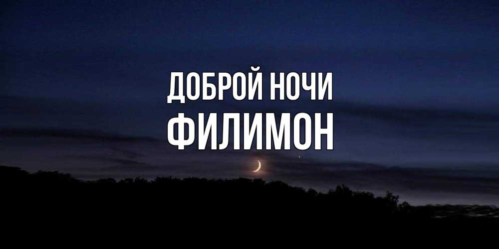 Открытка на каждый день с именем, Филимон Доброй ночи месяц Прикольная открытка с пожеланием онлайн скачать бесплатно 