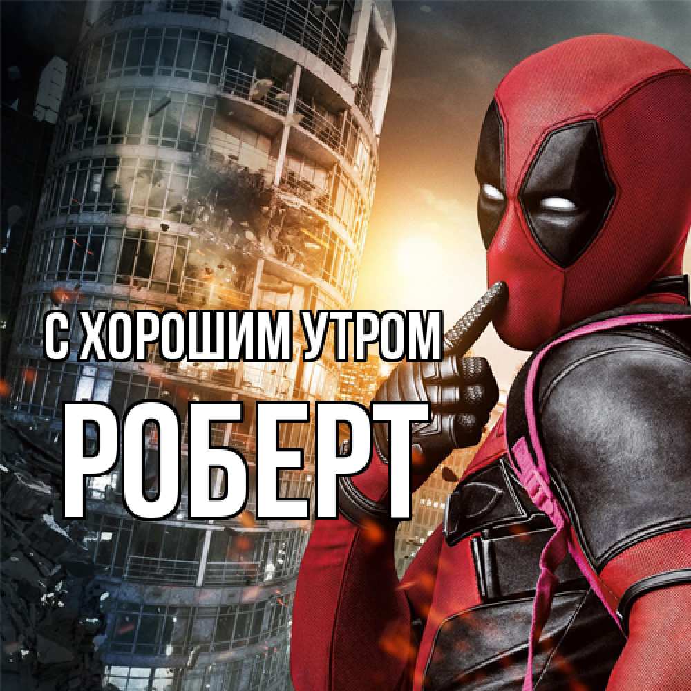 Открытка на каждый день с именем, Роберт С хорошим утром марвел и дедпул на фоне небоскреба Прикольная открытка с пожеланием онлайн скачать бесплатно 