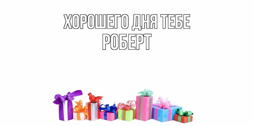 Открытка на каждый день с именем, Роберт Хорошего дня тебе отличного дня Прикольная открытка с пожеланием онлайн скачать бесплатно 