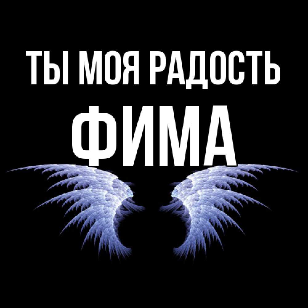 Открытка на каждый день с именем, Фима Ты моя радость ангельские крылья на черном фоне Прикольная открытка с пожеланием онлайн скачать бесплатно 