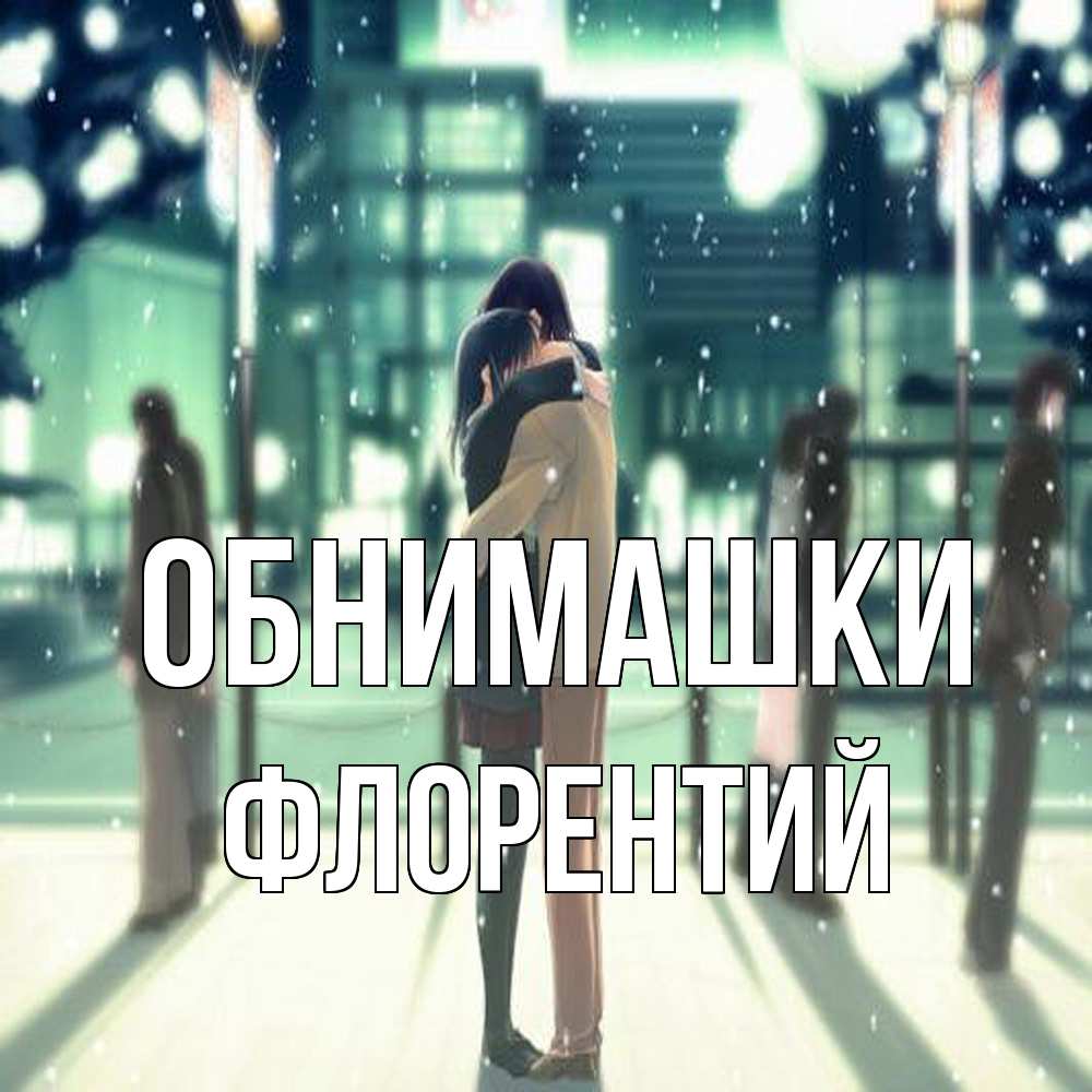 Открытка на каждый день с именем, Флорентий Обнимашки парень обнимает подругу Прикольная открытка с пожеланием онлайн скачать бесплатно 