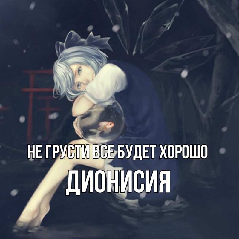 Открытка с именем, Дионисия, Не грусти все будет хорошо