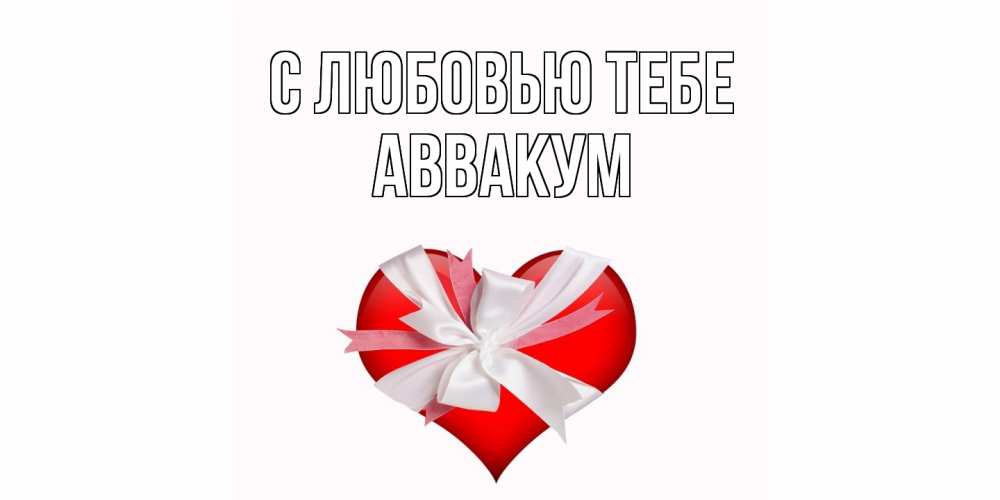 Открытка на каждый день с именем, Аввакум С любовью тебе сердце, ленты, бантик Прикольная открытка с пожеланием онлайн скачать бесплатно 