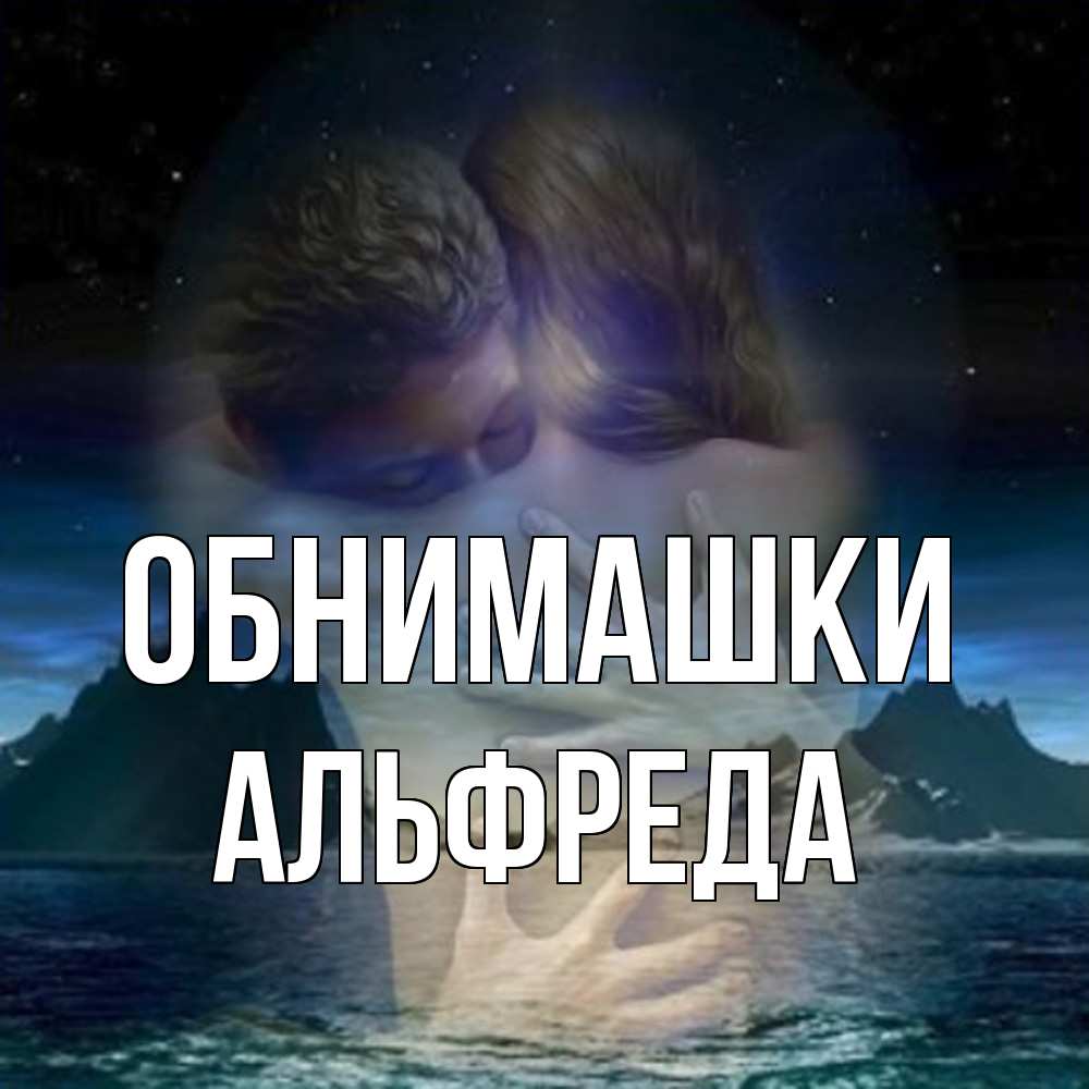 Открытка на каждый день с именем, Альфреда Обнимашки Море и горы Прикольная открытка с пожеланием онлайн скачать бесплатно 