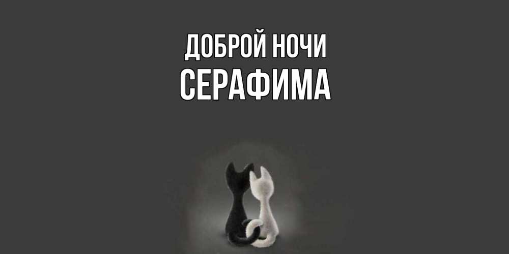 Открытка на каждый день с именем, Серафима Доброй ночи коты Прикольная открытка с пожеланием онлайн скачать бесплатно 