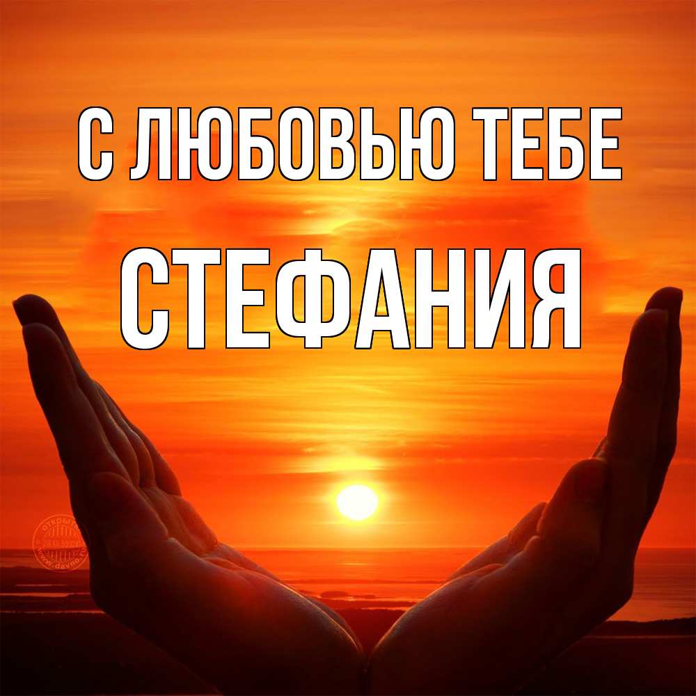 Открытка на каждый день с именем, Стефания С любовью тебе в руках Прикольная открытка с пожеланием онлайн скачать бесплатно 
