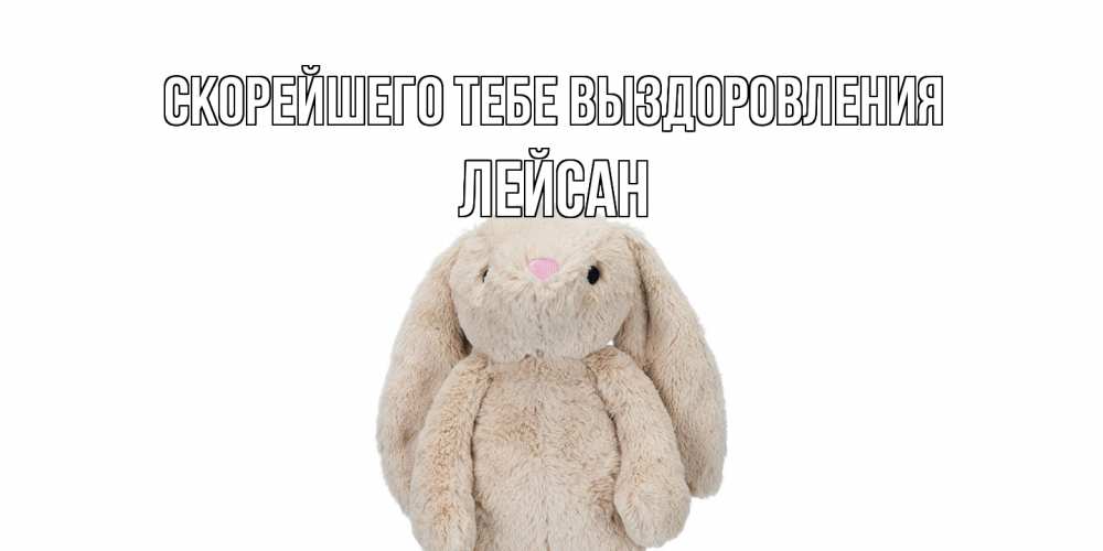 Открытка на каждый день с именем, Лейсан Скорейшего тебе выздоровления не болей Прикольная открытка с пожеланием онлайн скачать бесплатно 