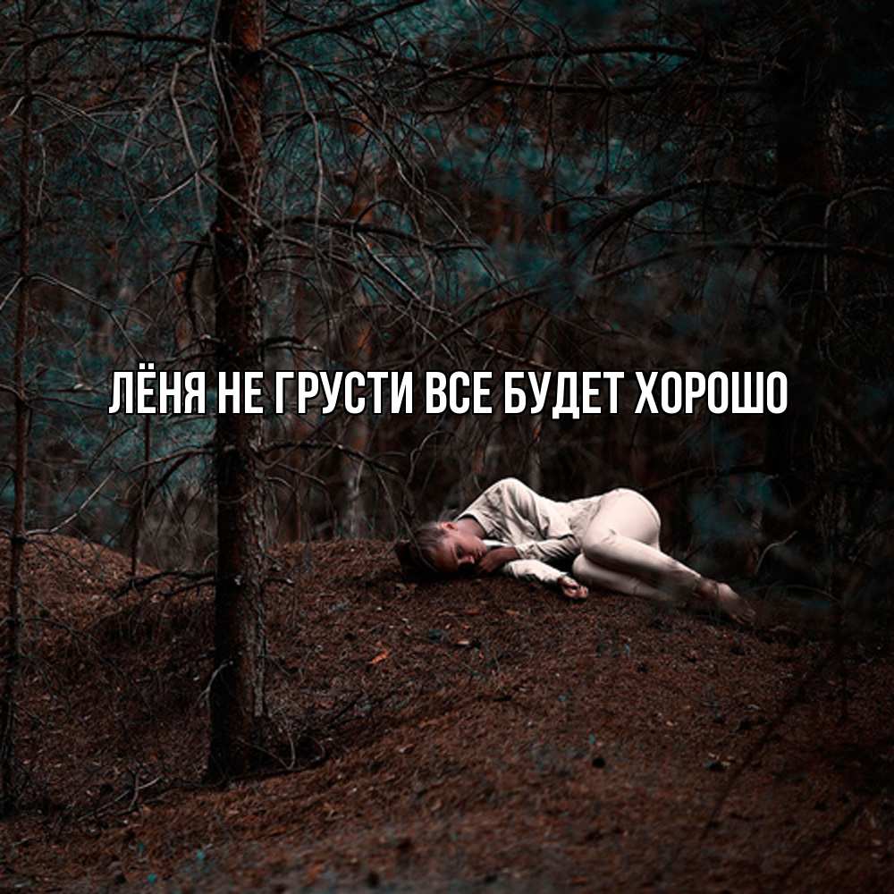 Открытка на каждый день с именем, Лёня Не грусти все будет хорошо лес Прикольная открытка с пожеланием онлайн скачать бесплатно 