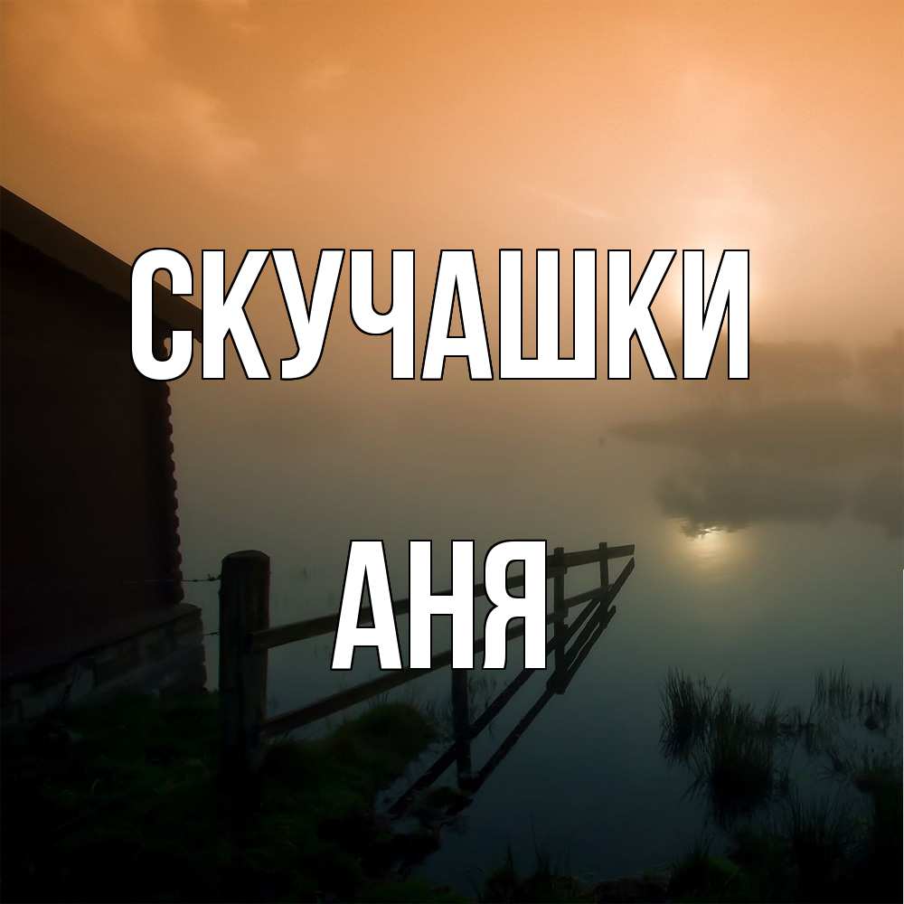 Открытка на каждый день с именем, Аня Скучашки приходи ко мне на чай Прикольная открытка с пожеланием онлайн скачать бесплатно 