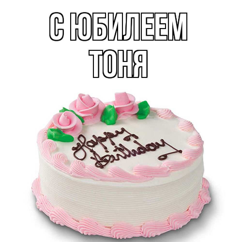 Открытка на каждый день с именем, Тоня C юбилеем Розы Прикольная открытка с пожеланием онлайн скачать бесплатно 