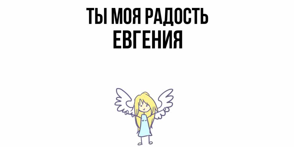 Открытка на каждый день с именем, Евгения Ты моя радость ангел Прикольная открытка с пожеланием онлайн скачать бесплатно 