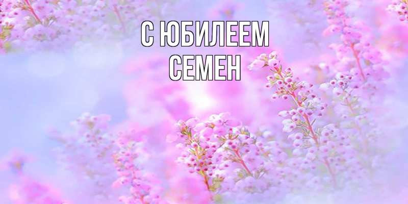 Открытка с именем, Семен, C юбилеем