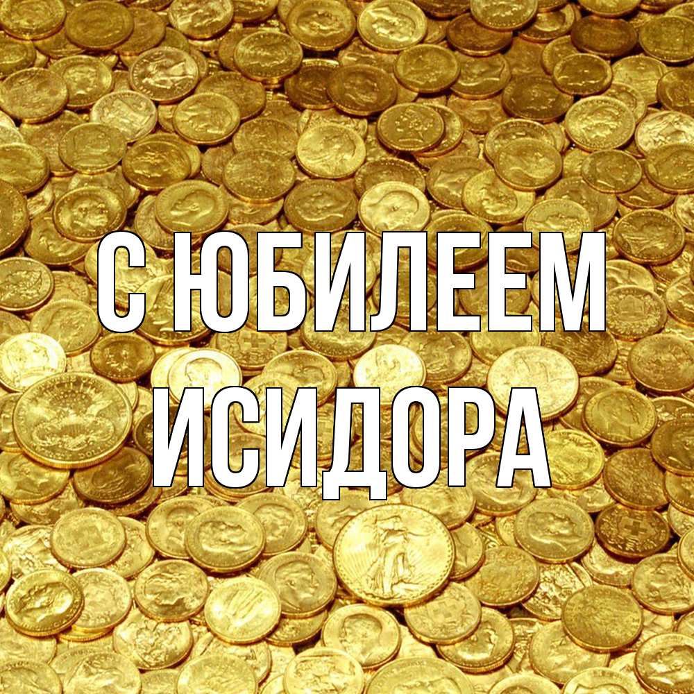 Открытка на каждый день с именем, Исидора C юбилеем с пожеланием разбогатеть Прикольная открытка с пожеланием онлайн скачать бесплатно 
