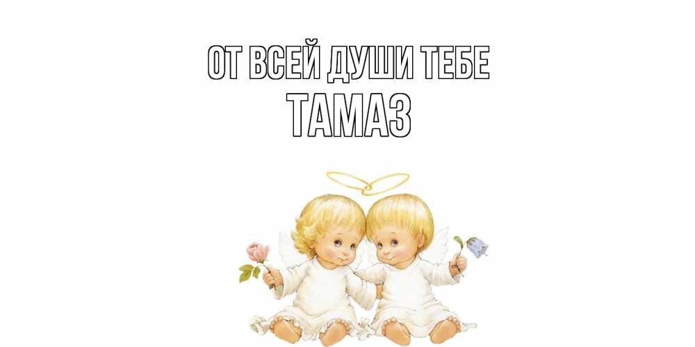 Открытка на каждый день с именем, Тамаз От всей души тебе Два ребенка ангела Прикольная открытка с пожеланием онлайн скачать бесплатно 