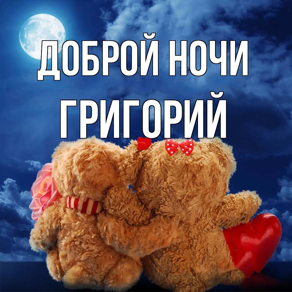 Открытка на каждый день с именем, Григорий Доброй ночи плюшевые Прикольная открытка с пожеланием онлайн скачать бесплатно 