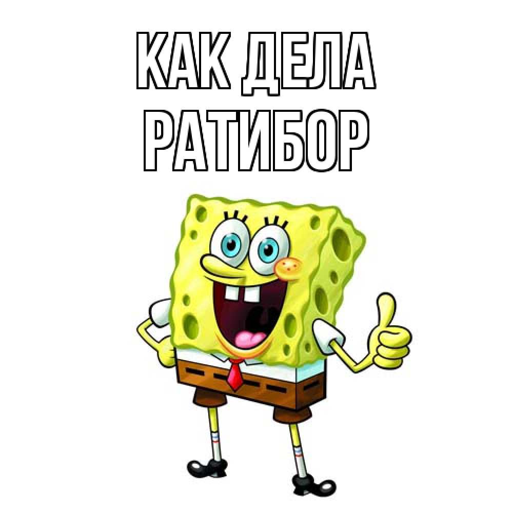 Открытка на каждый день с именем, Ратибор Как дела спанч Боб улыбается Прикольная открытка с пожеланием онлайн скачать бесплатно 
