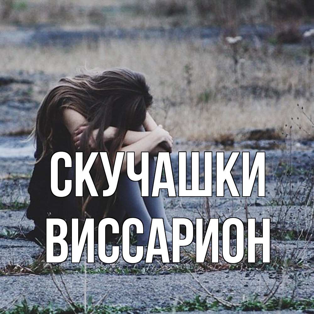 Открытка на каждый день с именем, Виссарион Скучашки мне скучно очень Прикольная открытка с пожеланием онлайн скачать бесплатно 